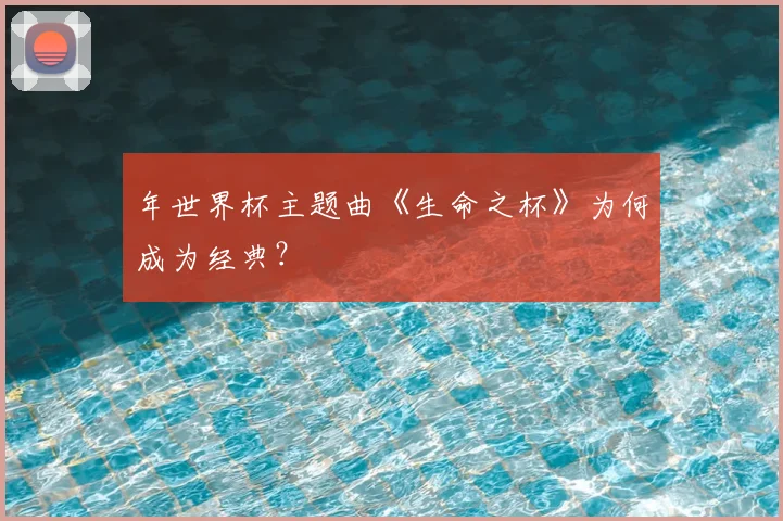 年世界杯主题曲《生命之杯》为何成为经典？